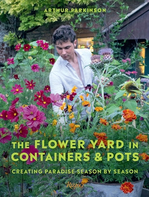 The Flower Yard in Containers & Pots: Creating Paradise Season by Season by Parkinson, Arthur