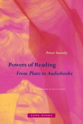 Powers of Reading: From Plato to Audiobooks by Szendy, Peter