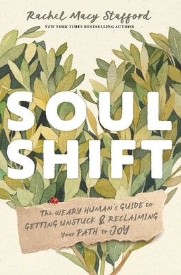Soul Shift: The Weary Human's Guide to Getting Unstuck and Reclaiming Your Path to Joy by Stafford, Rachel Macy