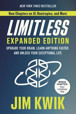 Limitless Expanded Edition: Upgrade Your Brain, Learn Anything Faster, and Unlock Your Exceptional Life by Kwik, Jim
