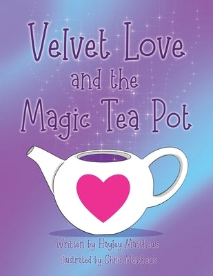 Velvet Love and the Magic Tea Pot by Matthews, Hayley