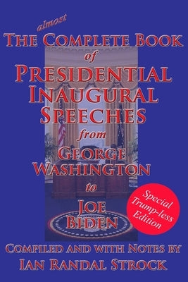 The Complete Book of Presidential Inaugural Speeches: Special Trump-less Edition by Strock, Ian Randal