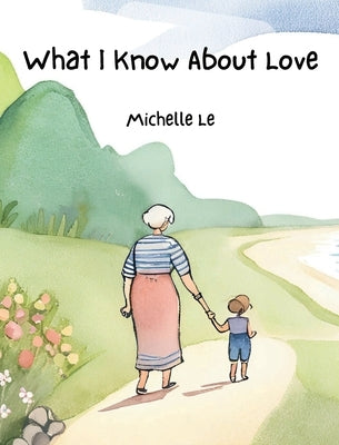 What I Know About Love by Le, Michelle