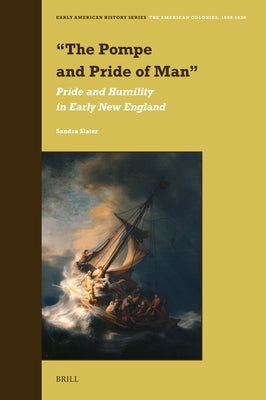 "The Pompe and Pride of Man": Pride and Humility in Early New England by Slater, Sandra