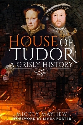 House of Tudor: A Grisly History by Mayhew, Mickey