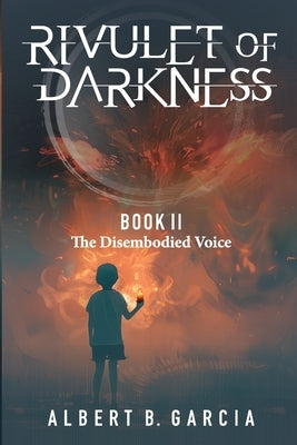 Rivulet of Darkness: Book II The Disembodied Voice: Book II - The Disembodied Voice: Book II The Disembodied Voice: Book II The Disembodied by Garcia, Albert B.