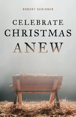 Celebrate Christmas Anew by Scrivner, Robert