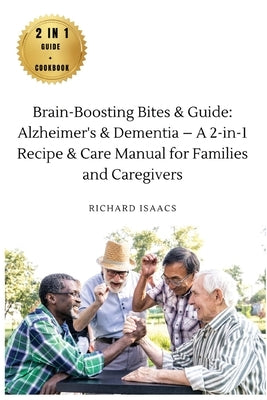 Brain-Boosting Bites & Guide: Navigating Memory Care with Nutritious Cookbook and Proactive Strategies - The Complete Roadmap for Enhancing Cognitiv by Richard Isaacs