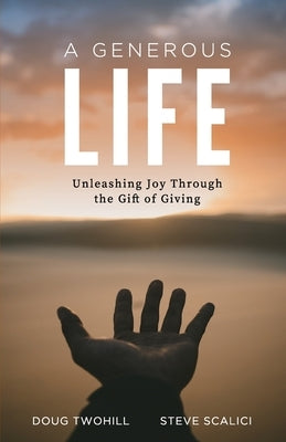 A Generous Life: Unleashing Joy through the Gift of Giving by Twohill, Doug