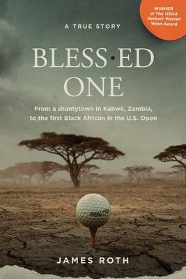 Bless.ed One: From a shantytown in Kabwé, Zambia, to the first Black African in the U.S. Open by Roth, James