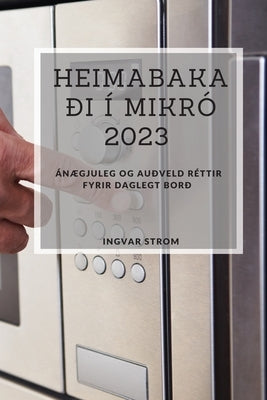 Heimabakaði í Mikró 2023: ánægjuleg og auðveld réttir fyrir daglegt borð by Strom, Ingvar