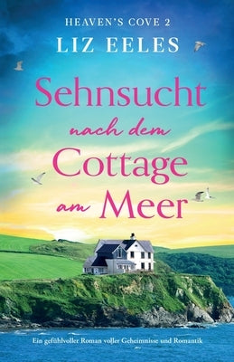 Sehnsucht nach dem Cottage am Meer: Ein gefühlvoller Roman voller Geheimnisse und Romantik by Eeles, Liz