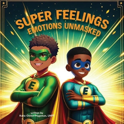 Super Feelings: Emotions Unmasked by Onitiri-Hageman, Katie