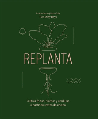 Replanta: Cultiva Frutas, Hierbas Y Verduras a Partir de Restos de Cocina by Anderton, Paul