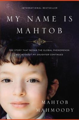 My Name Is Mahtob: The Story That Began in the Global Phenomenon Not Without My Daughter Continues by Mahmoody, Mahtob