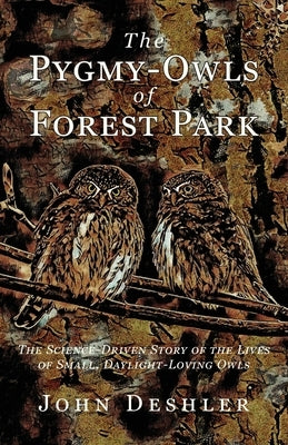 The Pygmy-Owls of Forest Park by Deshler, John