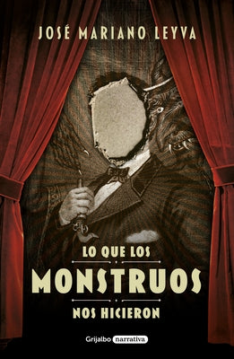 Lo Que Los Monstruos Nos Hicieron / What the Monsters Did to Us by Leyva, Jos&#233; Mariano