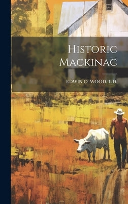 Historic Mackinac by L. D., Edwin O. Wood