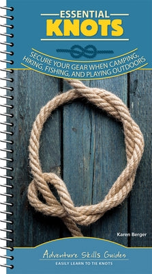 Essential Knots: Secure Your Gear When Camping, Hiking, Fishing, and Playing Outdoors by Berger, Karen
