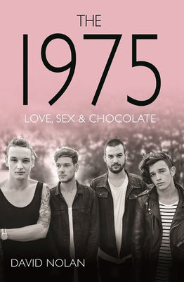 The 1975: Love, Sex & Chocolate by Nolan, David