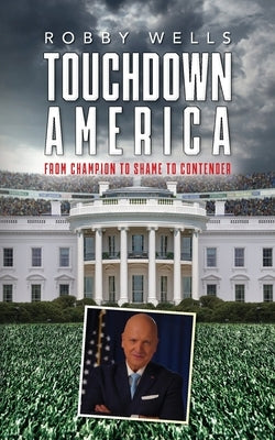 Touchdown America: From Champion to Shame to Contender by Wells, Robby