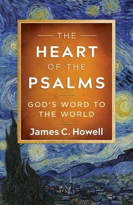 The Heart of the Psalms: God's Word to the World by Howell, James C.
