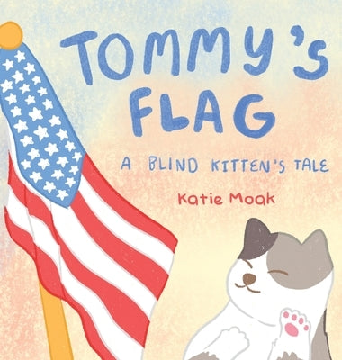 Tommy's Flag: A Blind Kitten's Tale by Moak, Katie