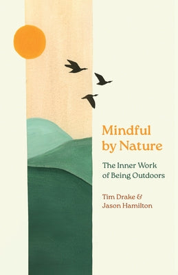 Mindful by Nature: The Inner Work of Being Outdoors by Drake, Tim