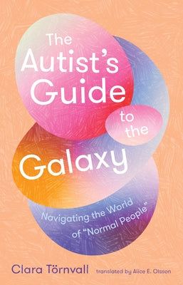 The Autist's Guide to the Galaxy: Navigating the World of Normal People by T&#195;&#182;rnvall, Clara