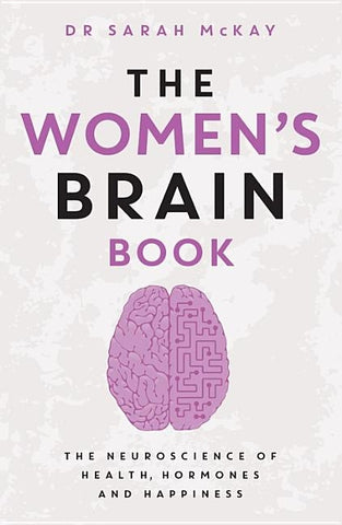 The Women's Brain Book: The Neuroscience of Health, Hormones and Happiness by McKay, Sarah