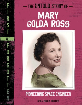 The Untold Story of Mary Golda Ross: Pioneering Space Engineer by Phillips, Katrina M.