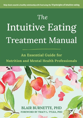 The Intuitive Eating Treatment Manual: An Essential Guide for Nutrition and Mental Health Professionals by Burnette, Blair