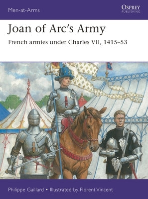 Joan of Arc's Army: French Armies Under Charles VII, 1415-53 by Gaillard, Philippe