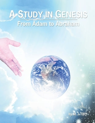A Study in Genesis From Adam to Abraham by Tiry, M. J.