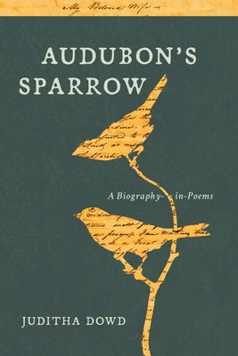 Audubon's Sparrow: A Biography-In-Poems by Dowd, Juditha