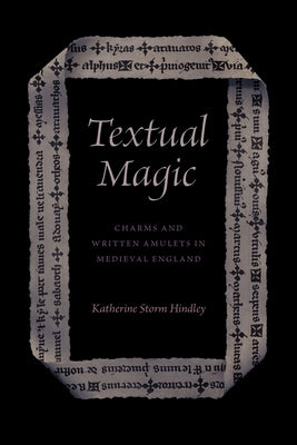 Textual Magic: Charms and Written Amulets in Medieval England by Hindley, Katherine Storm