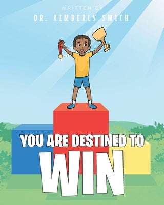 You Are Destined to Win by Smith, Kimberly