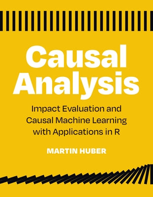 Causal Analysis: Impact Evaluation and Causal Machine Learning with Applications in R by Huber, Martin