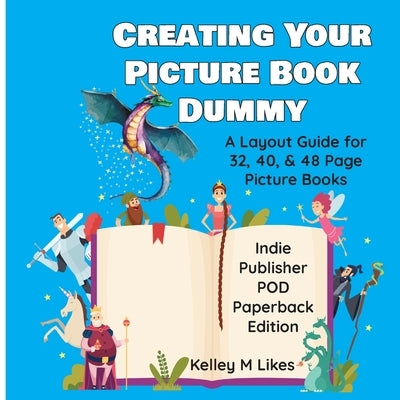 Creating Your Picture Book Dummy: A Layout Guide for 32, 40, & 48 Page Picture Books - Paperback Edition by Likes, Kelley M.