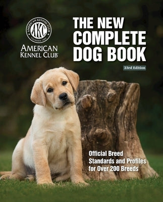 The New Complete Dog Book, 23rd Edition: Official Breed Standards and Profiles for Over 200 Breeds by American Kennel Club