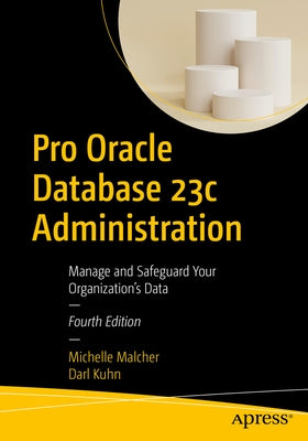 Pro Oracle Database 23c Administration: Manage and Safeguard Your Organization's Data by Malcher, Michelle