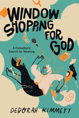 Window Shopping for God: A Comedian's Search for Meaning by Kimmett, Deborah