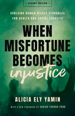 When Misfortune Becomes Injustice: Evolving Human Rights Struggles for Health and Social Equality, Second Edition by Yamin, Alicia Ely