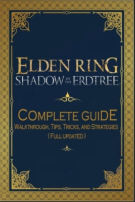 Elden Ring: Shadow of the Erdtree Complete Guide: Walkthrough, Tips, Tricks, and Strategies (Full Updated) by Beau M Holt