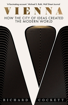 Vienna: How the City of Ideas Created the Modern World by Cockett, Richard