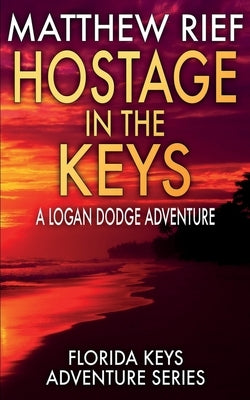 Hostage in the Keys: A Logan Dodge Adventure (Florida Keys Adventure Series Book 22) by Rief, Matthew