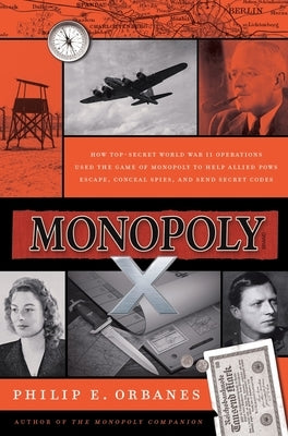 Monopoly X: How Top-Secret World War II Operations Used the Game of Monopoly to Help Allied POWs Escape, Conceal Spies, and Send Secret Codes by Orbanes, Philip E.