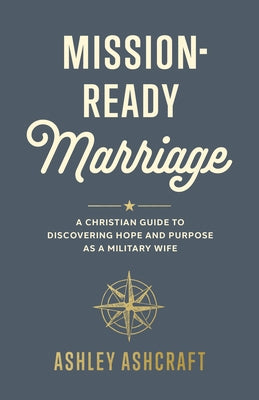 Mission-Ready Marriage: A Christian Guide to Discovering Hope and Purpose as a Military Wife by Ashcraft, Ashley