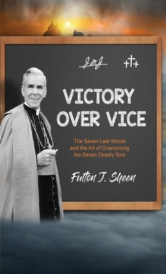 Victory Over Vice: The Seven Last Words and the Art of Overcoming the Seven Deadly Sins by Sheen, Fulton J.