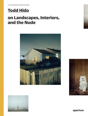 Todd Hido on Landscapes, Interiors, and the Nude: The Photography Workshop Series by Hido, Todd